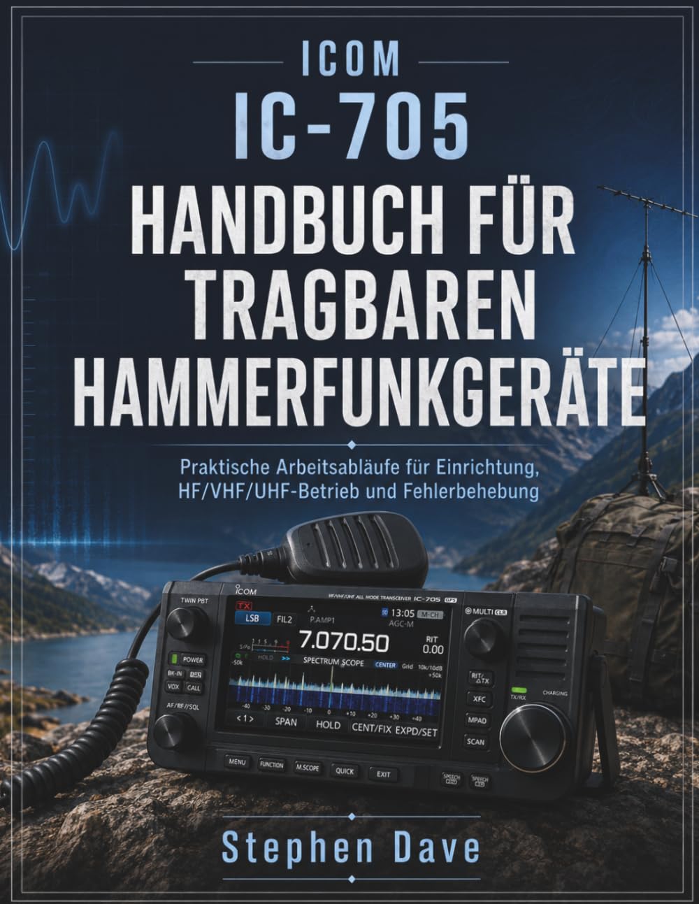 ICOM IC-705 HANDBUCH FÜR TRAGBAREN HAMMERFUNKGERÄTE: Praktische Arbeitsabläufe für Einrichtung, HF/VHF/UHF-Betrieb und Fehlerbehebung (German Edition) baixar livro de graça