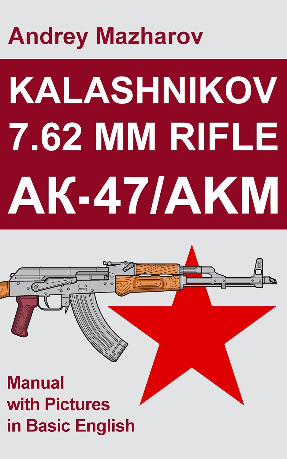 Kalashnikov 7.62 mm Rifle AK-47/AKM: Manual with Pictures in Basic English (English Edition) baixar livro de graça