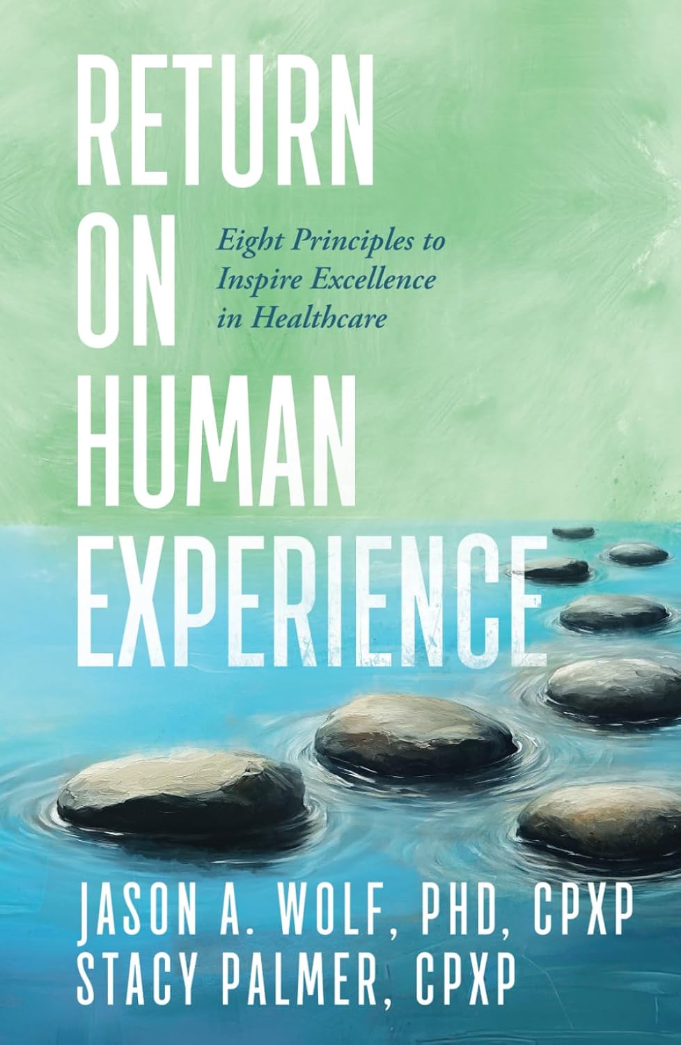 Return on Human Experience: Eight Principles to Inspire Excellence in Healthcare baixar livro de graça