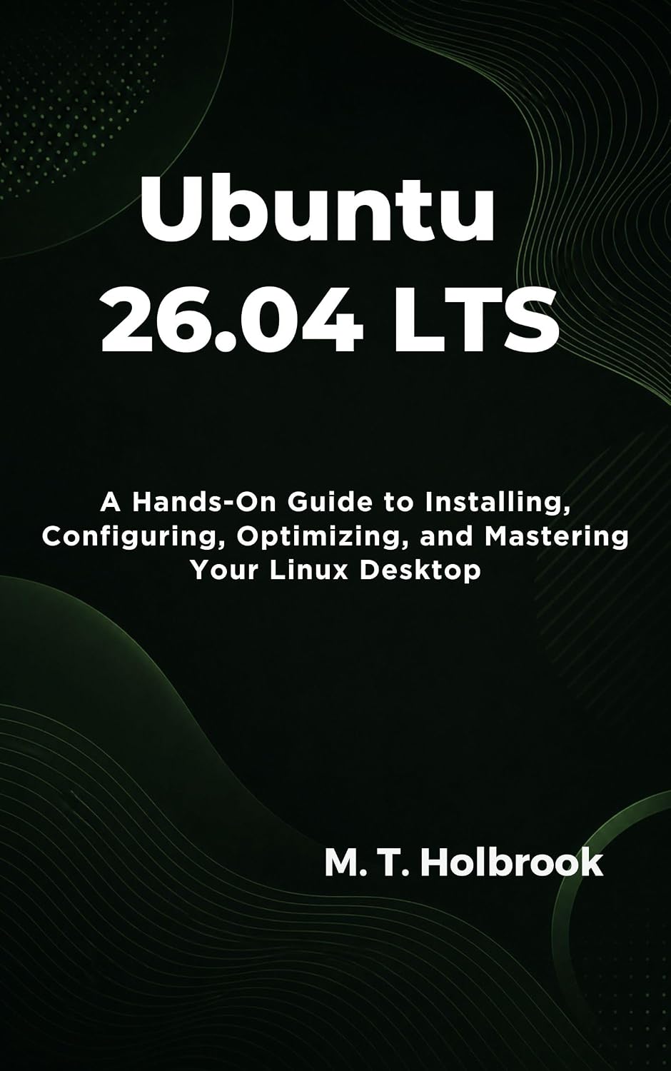 Ubuntu 26.04 LTS: A Hands-On Guide to Installing, Configuring, Optimizing, and Mastering Your Linux Desktop (English Edition) baixar livro de graça