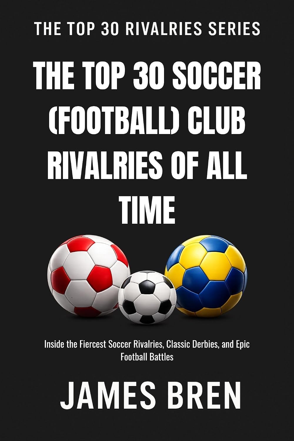 capítulo por capítulo baixar The Top 30 Soccer (Football) Club Rivalries of All Time: Inside the Fiercest Soccer Rivalries, Classic Derbies, and Epic Football Battles (The Top 30 Rivalries Series) (English Edition)