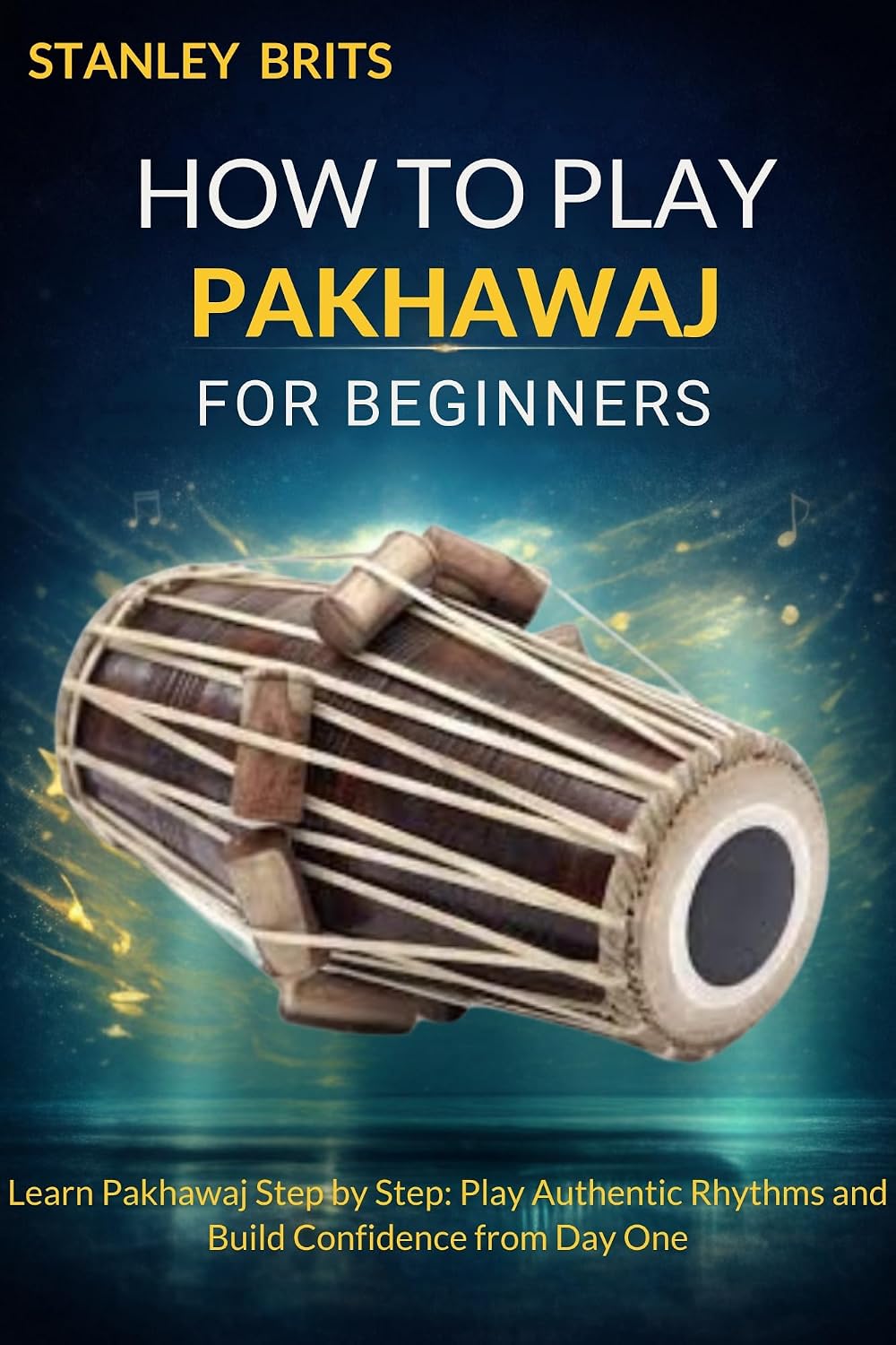 HOW TO PLAY PAKHAWAJ FOR BEGINNERS: Learn Pakhawaj Step by Step: Play Authentic Rhythms and Build Confidence from Day One (English Edition) baixar o livro de graça