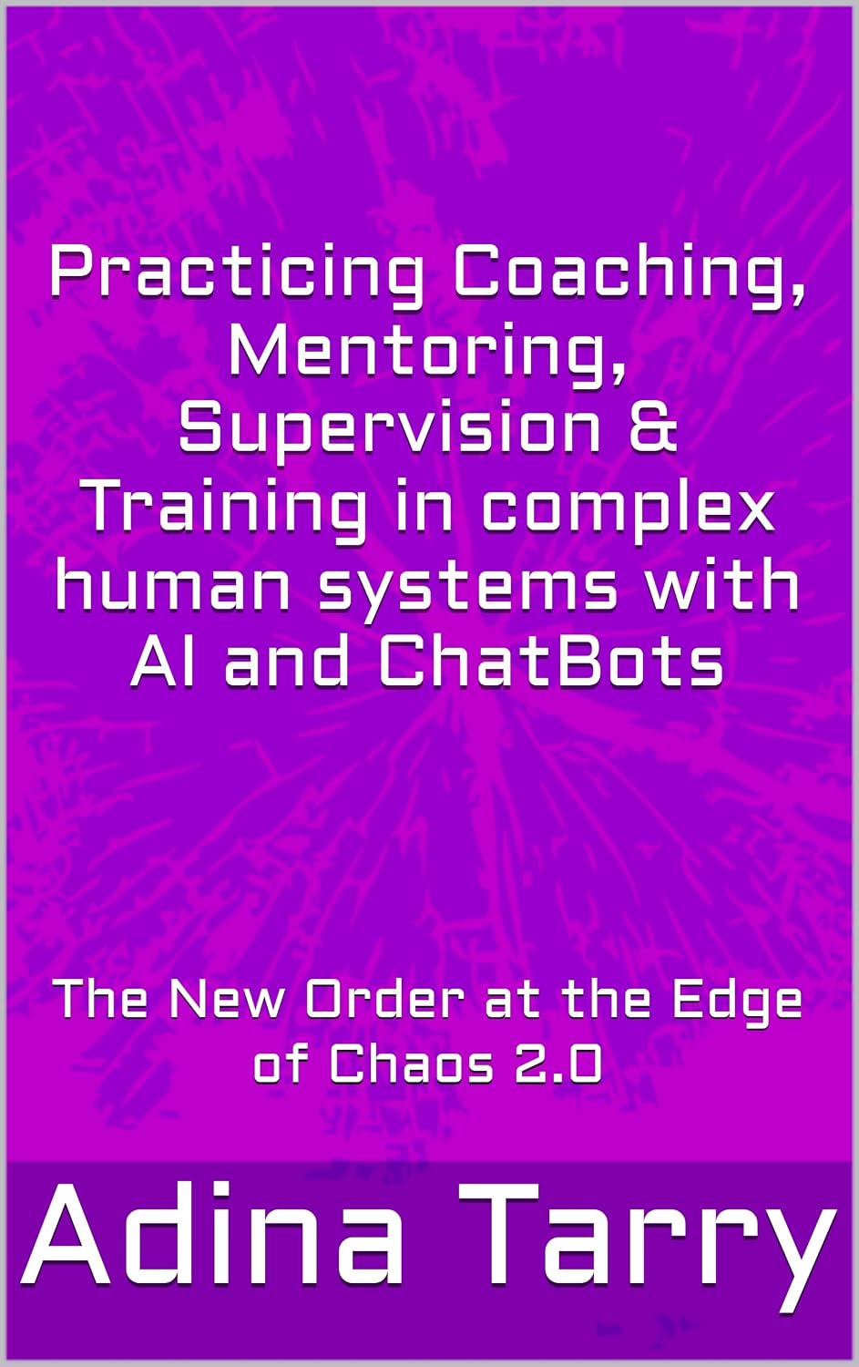 ler totalmente Practicing Coaching, Mentoring, Supervision & Training in complex human systems with AI and ChatBots: The New Order at the Edge of Chaos 2.0 (English Edition)
