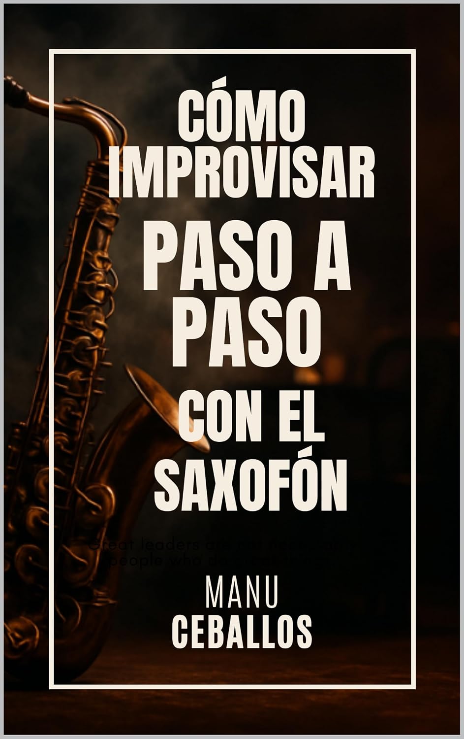 ler totalmente CÓMO IMPROVISAR PASO A PASO CON EL SAXOFÓN (CÓMO TOCAR EL SAXO) (Spanish Edition)