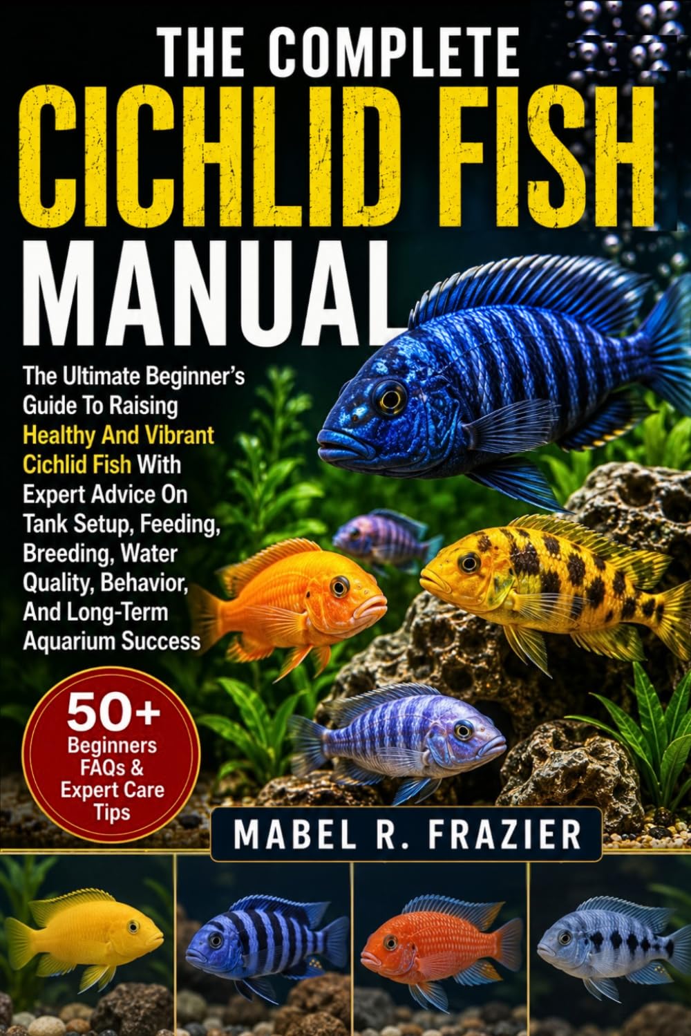 THE COMPLETE CICHLID FISH MANUAL: The Ultimate Beginner’s Guide To Raising Healthy And Vibrant Cichlid Fish With Expert Advice On Tank Setup, Feeding,... Behavior, And Long-Term Aquarium Success baixar o livro de graça