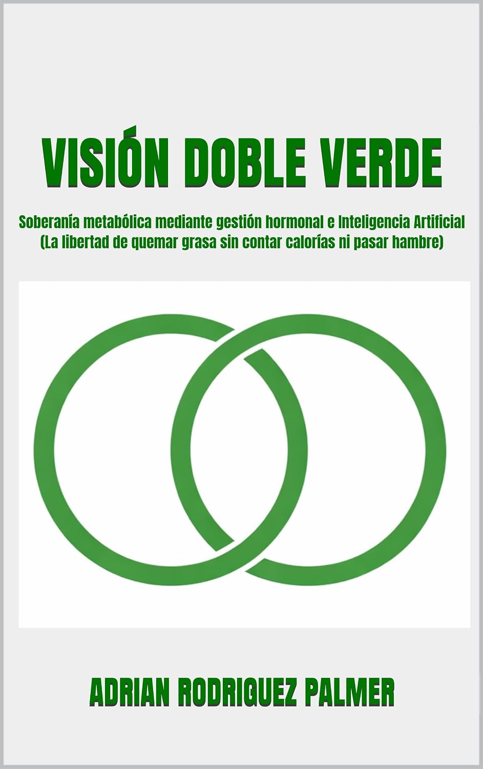 ler totalmente VISIÓN DOBLE VERDE: Soberanía metabólica mediante gestión hormonal e Inteligencia Artificial (La libertad de quemar grasa sin contar calorías ni pasar hambre) (Spanish Edition)