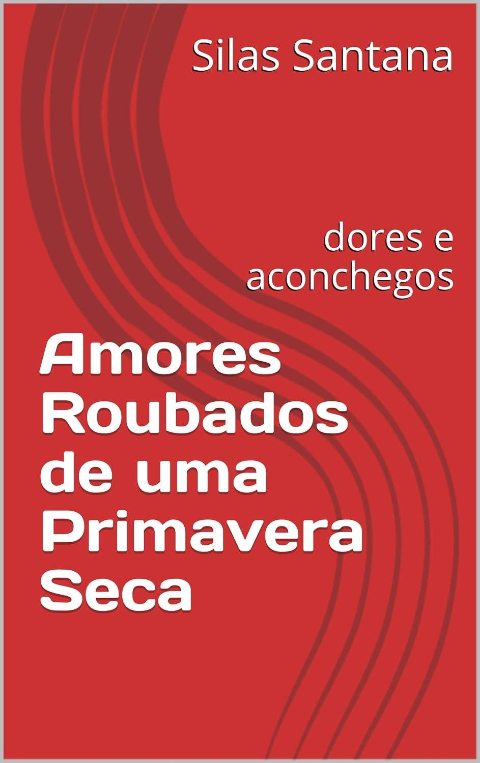 Amores Roubados de uma Primavera Seca: dores e aconchegos baixar livro de graça