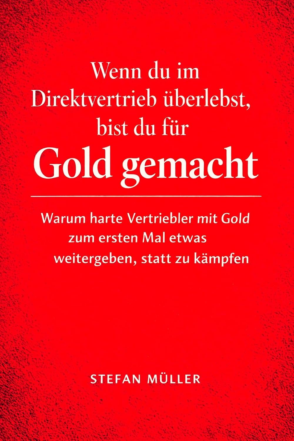 Wenn du im Direktvertrieb überlebst, bist du für Gold gemacht: Warum harte Vertriebler mit Gold zum ersten Mal etwas weitergeben, statt zu kämpfen (German Edition) baixar o livro de graça