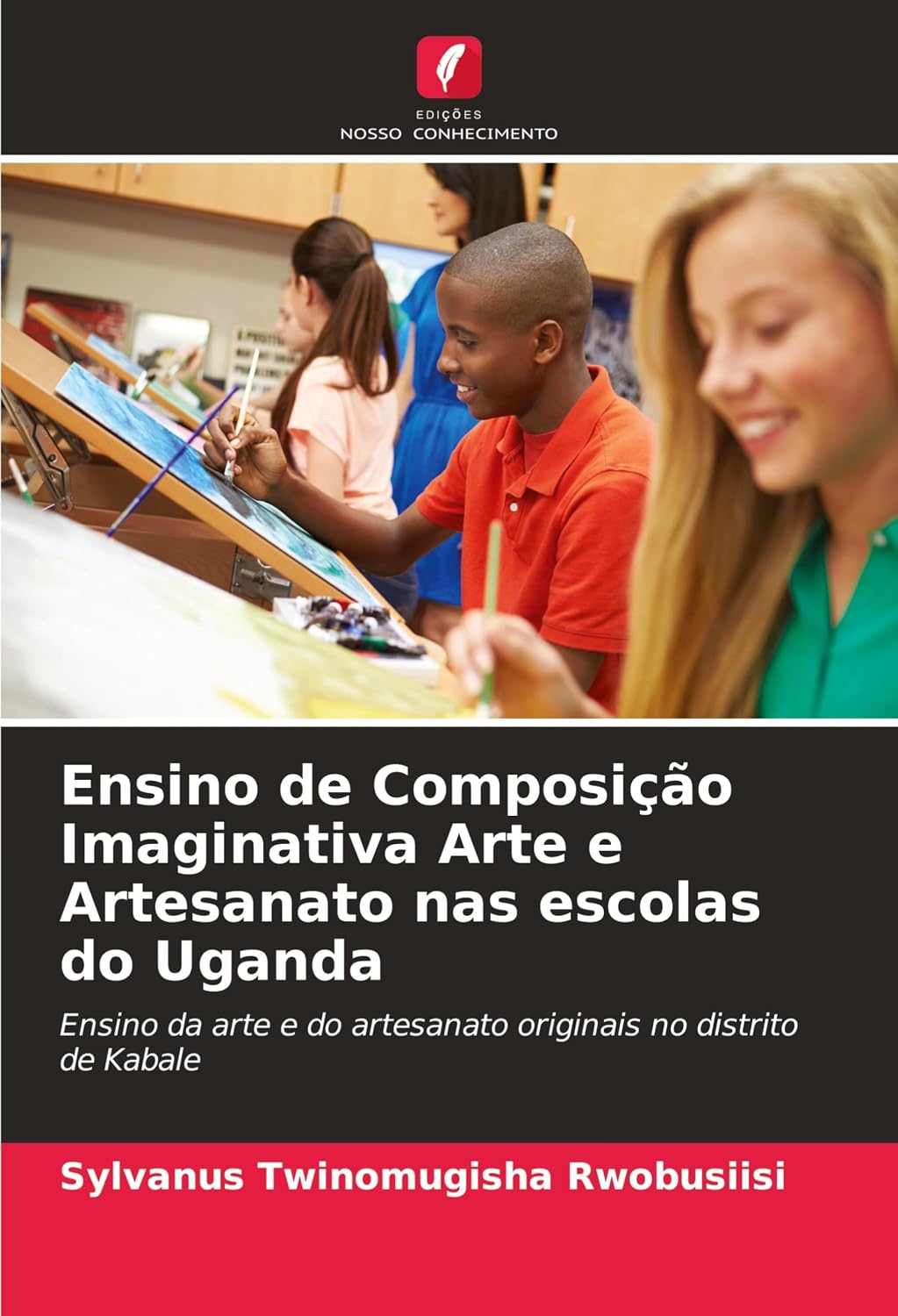 Ensino de Composição Imaginativa Arte e Artesanato nas escolas do Uganda: Ensino da arte e do artesanato originais no distrito de Kabale baixar livro de graça