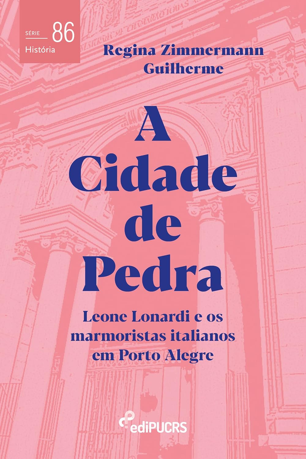 A Cidade de Pedra: Leone Lonardi e os marmoristas italianos em Porto Alegre: 86 baixar o livro de graça