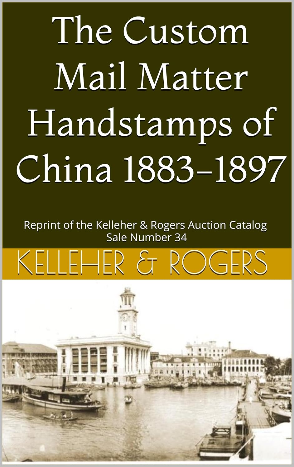 The Custom Mail Matter Handstamps of China 1883-1897: Reprint of the Kelleher & Rogers Auction Catalog - Sale Number 34 (English Edition) baixar livro de graça