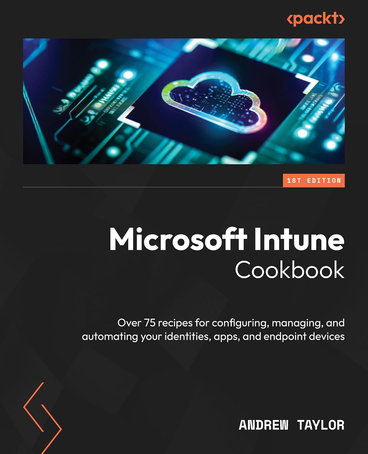 Microsoft Intune Cookbook: Over 75 recipes for configuring, managing, and automating your identities, apps, and endpoint devices (English Edition)