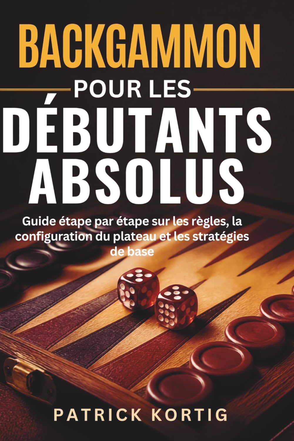 Backgammon Pour Les Débutants Absolus: Guide étape par étape sur les règles, la configuration du plateau et les stratégies de base (French Edition) baixar o livro de graça