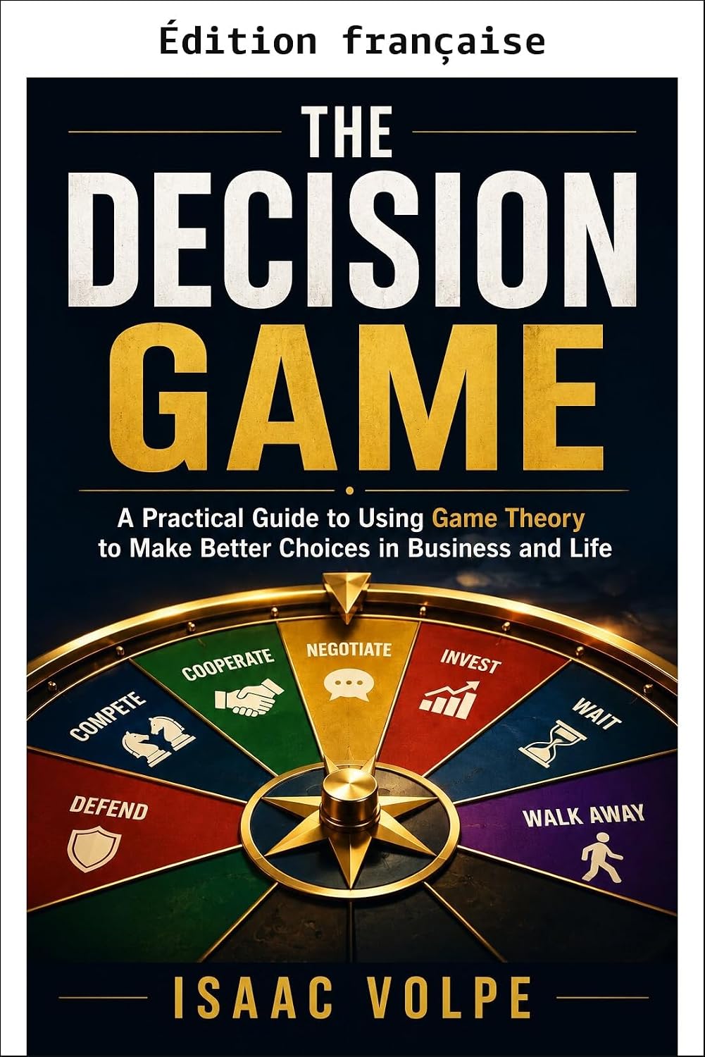 capítulo por capítulo baixar Le jeu de la décision: guide pratique pour utiliser la théorie des jeux et prendre de meilleures décisions en affaires et dans la vie (Théorie des jeux pour la vie quotidienne) (French Edition)