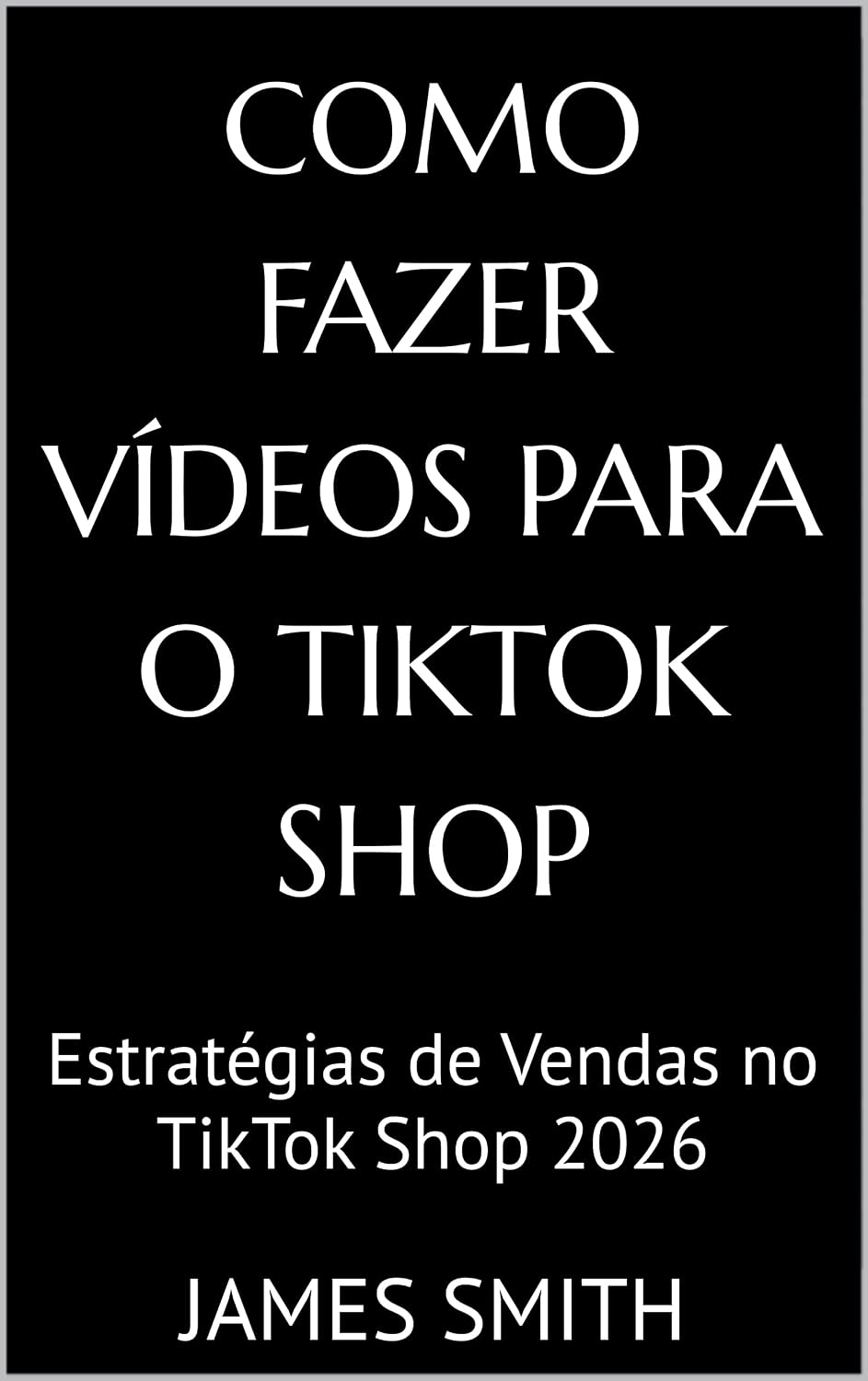 ler totalmente Como fazer vídeos para o Tiktok Shop: Estratégias de Vendas no TikTok Shop 2026