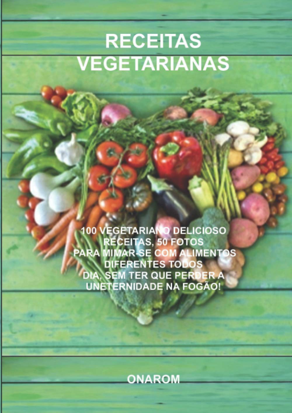 capítulo por capítulo baixar RECEITAS VEGETARIANAS: 100 VEGETARIANO DELICIOSO RECEITAS, 50 FOTOS PARA MIMAR-SE COM ALIMENTOS DIFERENTES TODOS DIA, SEM TER QUE PERDER A UNETERNIDADE NA FOGÃO