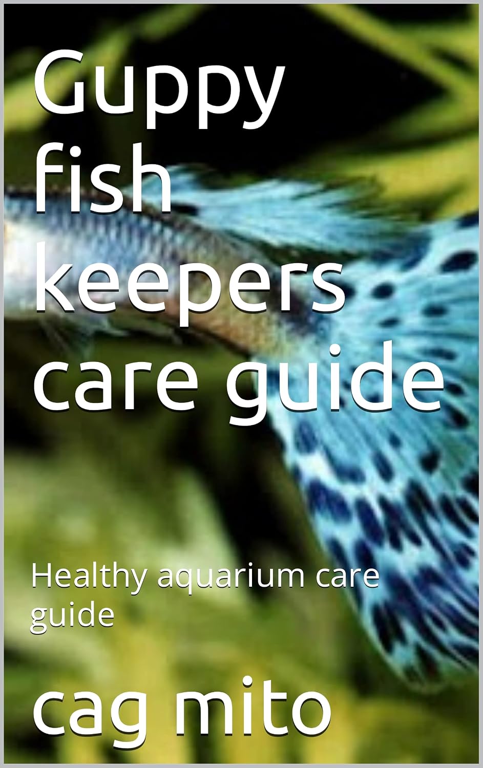 The Complete Guppy Care Guide: Maximize Health, Color, and Lifespan: Simple Steps to Setting Up Your First Tank, Avoiding Common Diseases, and Successfully Raising Fry (English Edition) baixar o livro de graça