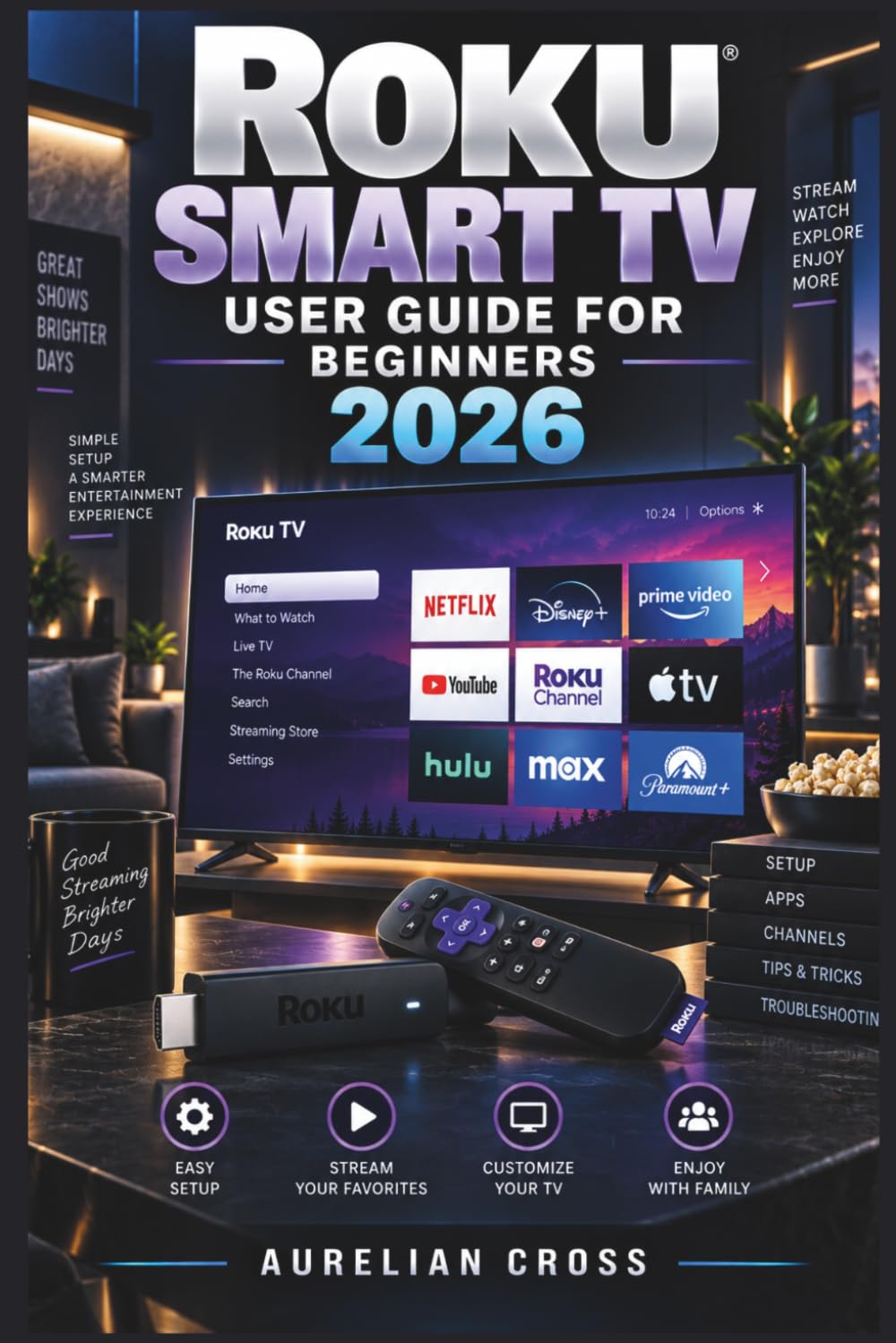 ROKU SMART TV USER GUIDE FOR BEGINNERS 2026: Practical Help for Easy Setup, Smooth Streaming, Live TV, Better Picture and Sound, Voice Controls, Connected Devices, and Everyday Troubleshooting baixar livro de graça