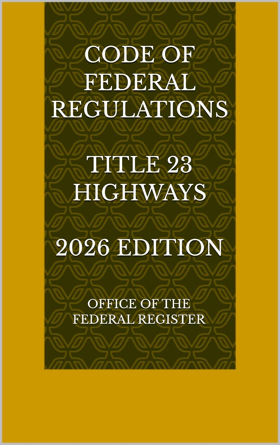 CODE OF FEDERAL REGULATIONS TITLE 23 HIGHWAYS 2026 EDITION (English Edition)