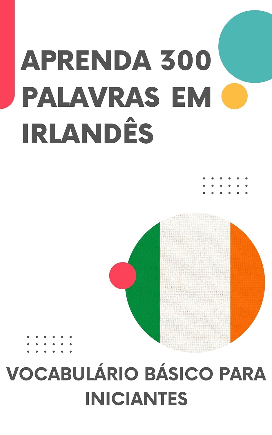 Aprenda 300 Palavras em Irlandês: Vocabulário básico para iniciantes (Irlandês para todos Livro 1) baixar livro de graça