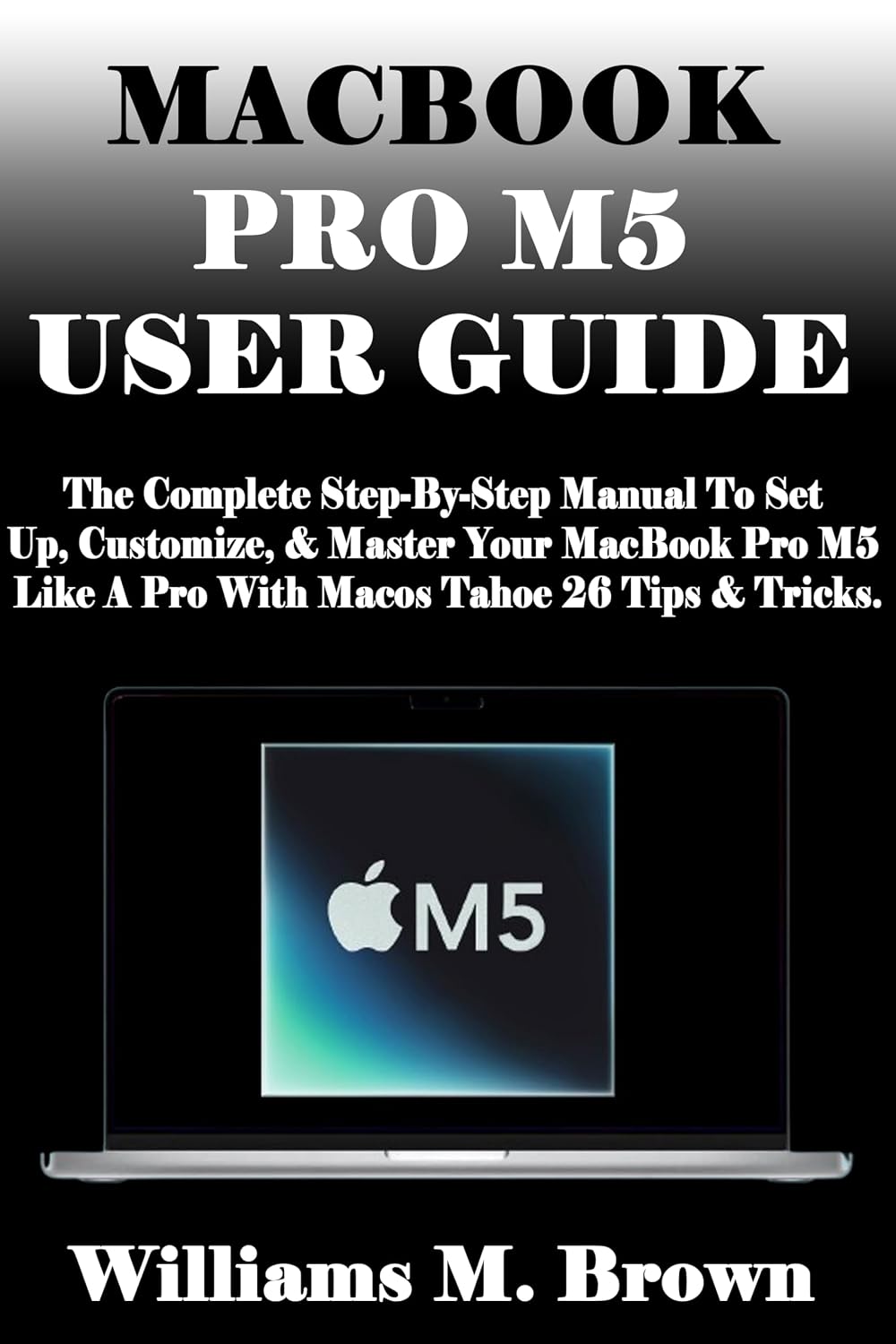 capítulo por capítulo baixar MACBOOK PRO M5 USER GUIDE: The Complete Step-By-Step Manual To Set Up, Customize, & Master Your MacBook Pro M5 Like A Pro With Macos Tahoe 26 Tips & Tricks. (English Edition)