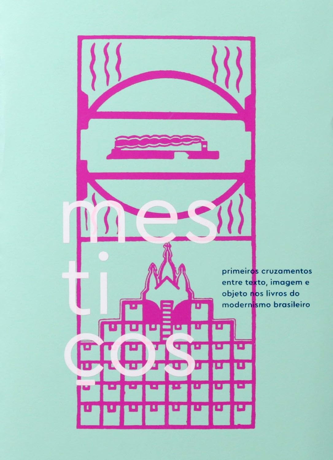Mestiços: primeiros cruzamentos entre texto, imagem e objeto nos livros do modernismo brasileiro: 4 baixar livro de graça