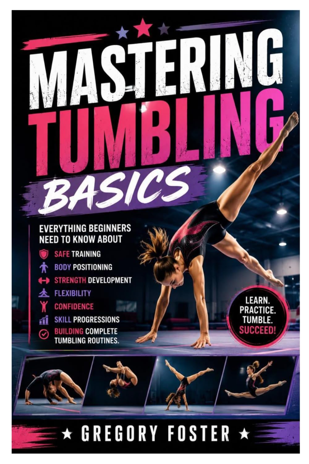 Mastering Tumbling Basics: Everything Beginners Need to Know About Safe Training, Body Positioning, Strength Development, Flexibility, Confidence,... and Building Complete Tumbling Routines baixar o livro de graça