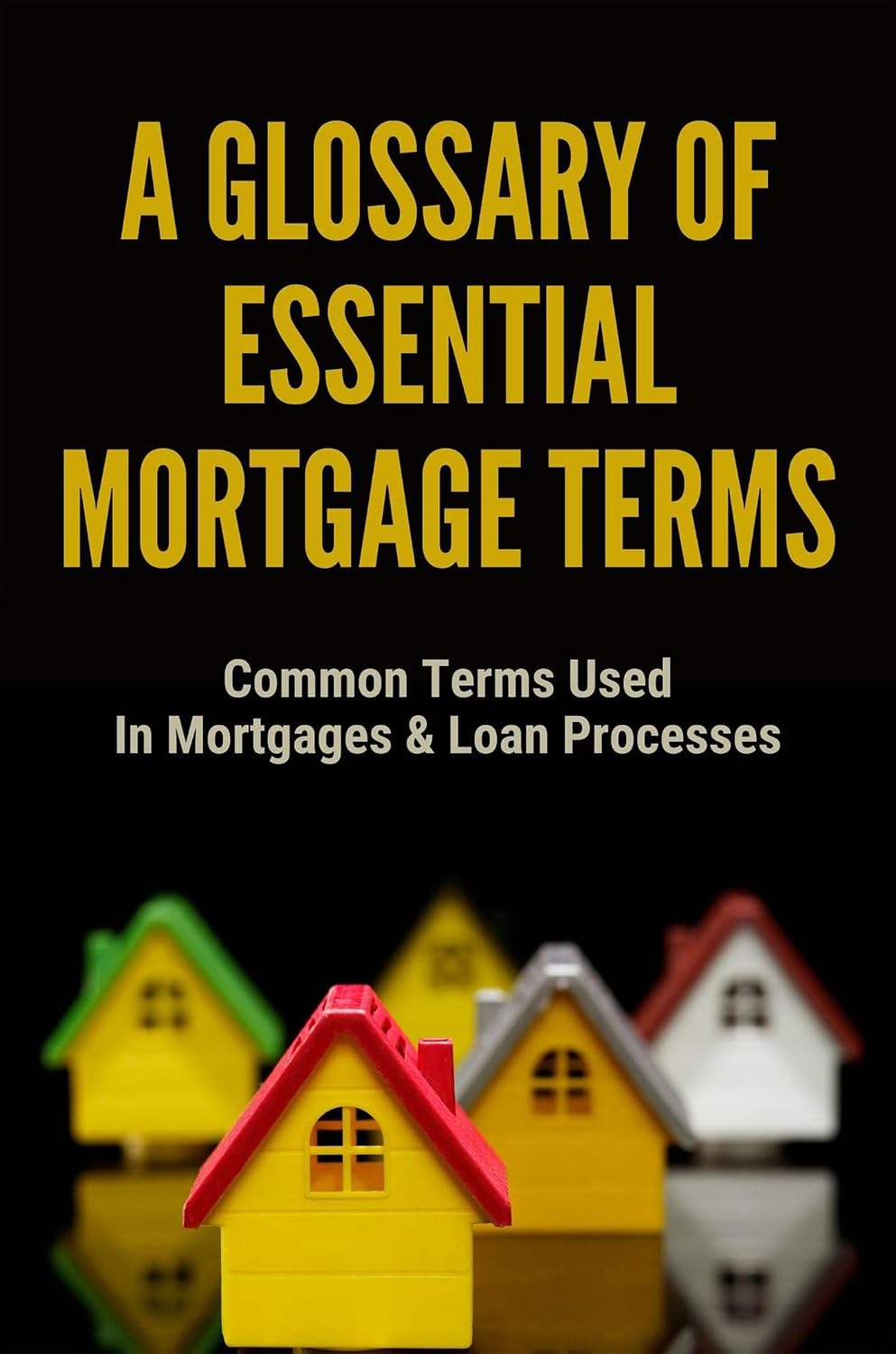 ler totalmente A Glossary Of Essential Mortgage Terms: Common Terms Used In Mortgages & Loan Processes (English Edition)