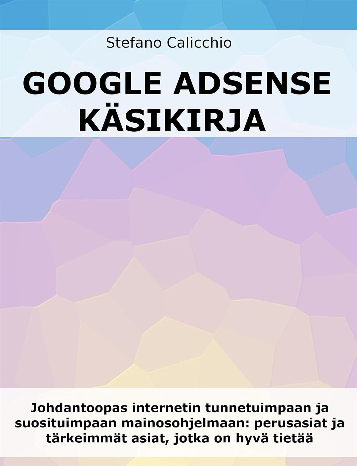 capítulo por capítulo baixar Google Adsense käsikirja: Johdantoopas internetin tunnetuimpaan ja suosituimpaan mainosohjelmaan: perusasiat ja tärkeimmät asiat, jotka on hyvä tietää (Finnish Edition)