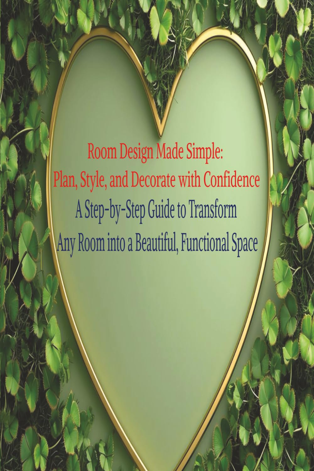 Room Design Made Simple: Plan, Style, and Decorate with Confidence: A Step-by-Step Guide to Transform Any Room into a Beautiful, Functional Space baixar o livro de graça