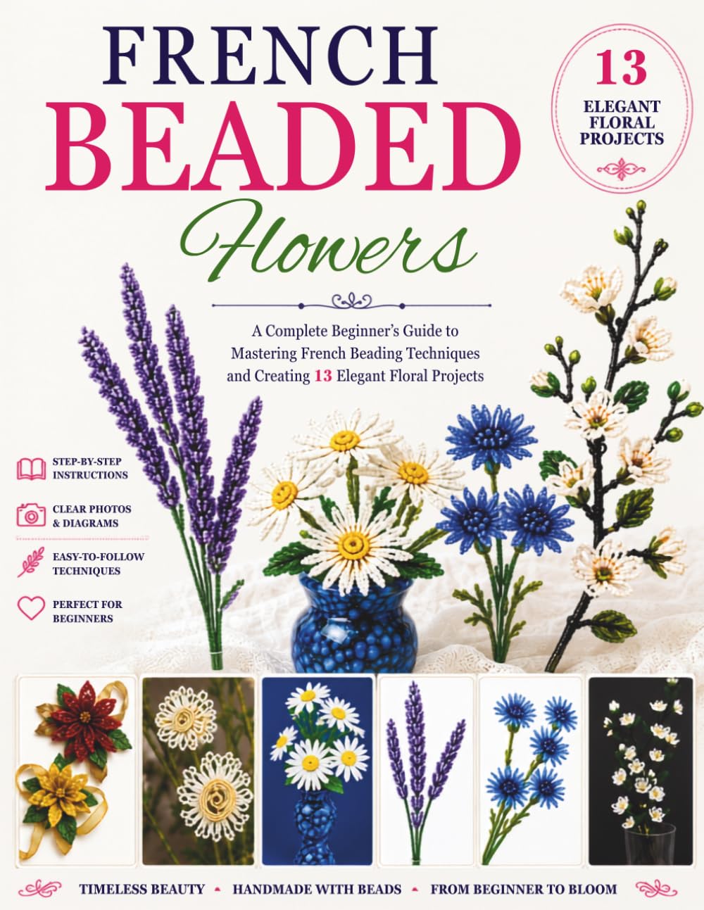 French Beaded Flowers Book: A Complete Beginner’s Guide to Mastering French Beading Techniques and Creating 13 Elegant Floral Projects