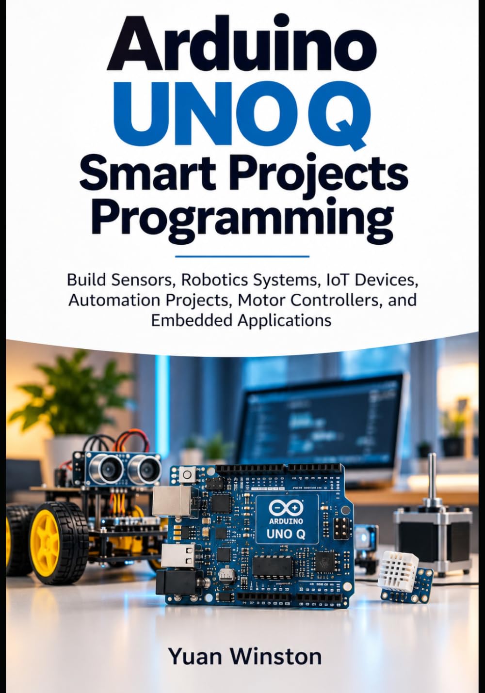 ler totalmente Arduino UNO Q Smart Projects Programming: Build Sensors, Robotics Systems, IoT Devices, Automation Projects, Motor Controllers, and Embedded Applications