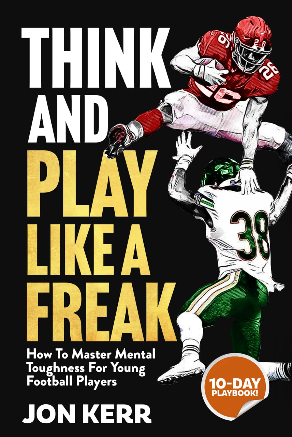 ler totalmente Think and Play Like a Freak: How to Master Mental Toughness for Young Football Players: Conquer Fear, Overcome Obstacles and Win Big in Sports and Life