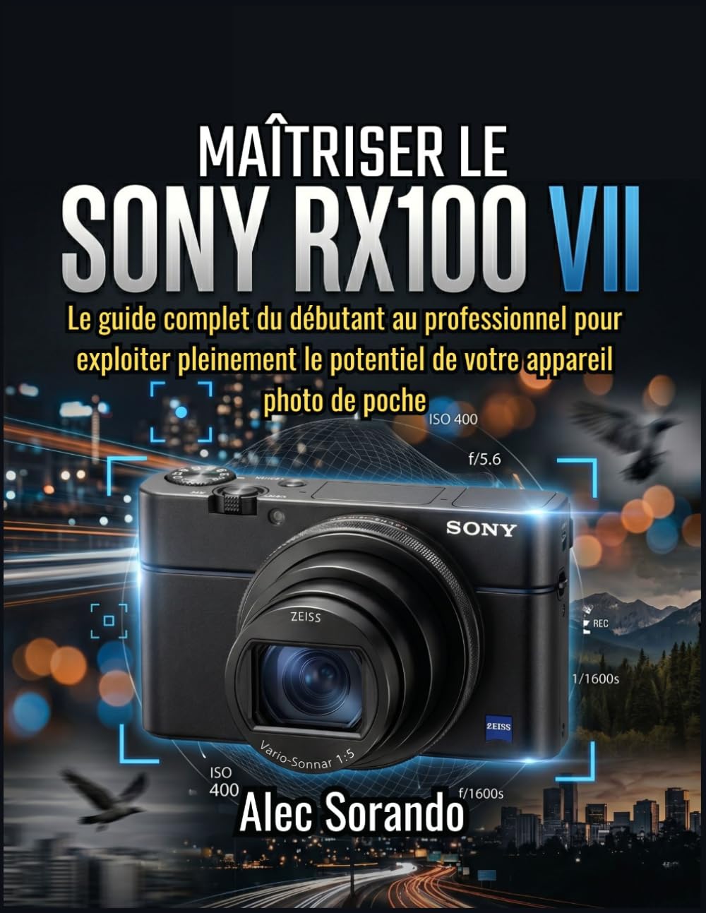 MAÎTRISER LE SONY RX100 VII: Le guide complet du débutant au professionnel pour exploiter pleinement le potentiel de votre appareil photo de poche (French Edition) baixar o livro de graça