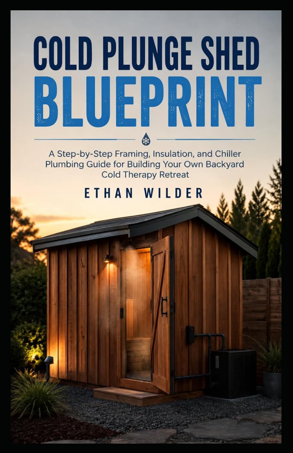 COLD PLUNGE SHED BLUEPRINT: A Step-by-Step Framing, Insulation, and Chiller Plumbing Guide for Building Your Own Backyard Cold Therapy Retreat baixar o livro de graça