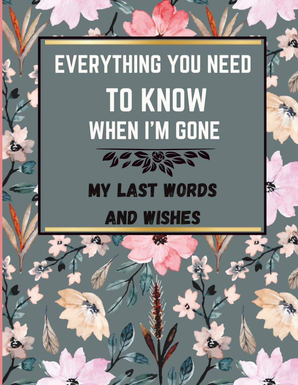 Everything You Need To Know When I'm Gone: My Last Words And Wishes, End Of Life Planner Organizer, A Simple Organizer To Provide Everything Your Loved Ones Need To Know After You're Gone baixar livro de graça