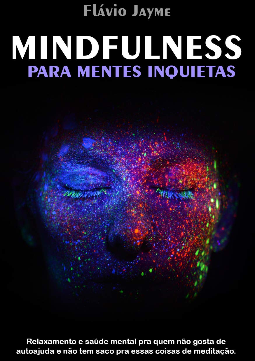MINDFULNESS PARA MENTES INQUIETAS: Relaxamento e saúde mental pra quem não gosta de autoajuda e não tem saco pra essas coisas de meditação. baixar livro de graça