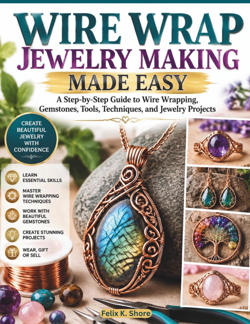 WIRE WRAP JEWELRY MAKING MADE EASY: A Step-by-Step Guide to Wire Wrapping, Gemstones, Tools, Techniques, and Jewelry Projects baixar o livro de graça