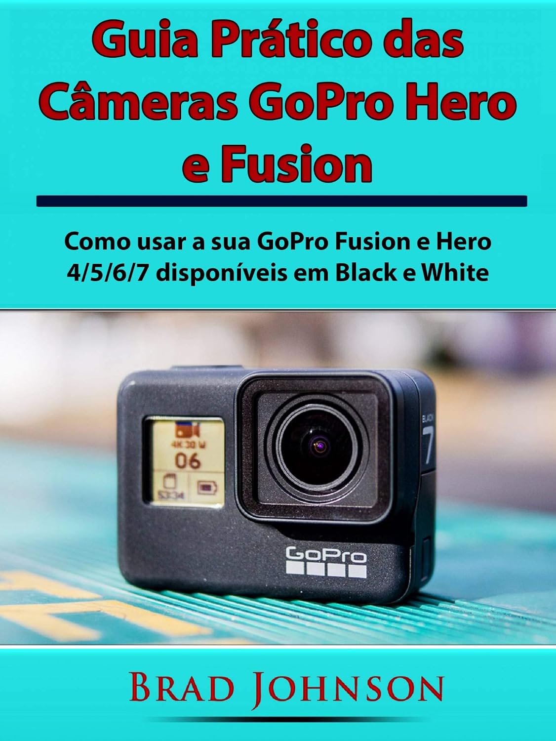 Guia Prático das Câmeras GoPro Hero e Fusion: Como usar a sua GoPro Fusion e Hero 4/5/6/7 disponíveis em Black e White baixar livro de graça