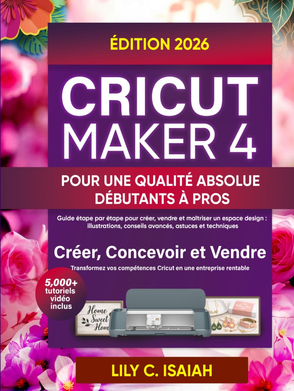 ler totalmente CRICUT MAKER 4 POUR UNE QUALITÉ ABSOLUE DÉBUTANTS À PROS: Guide étape par étape pour créer, vendre et maîtriser un espace design: illustrations,... astuces et techniques (French Edition)