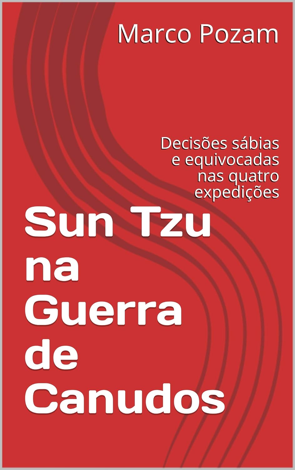 ler totalmente Sun Tzu na Guerra de Canudos: Decisões sábias e equivocadas nas quatro expedições