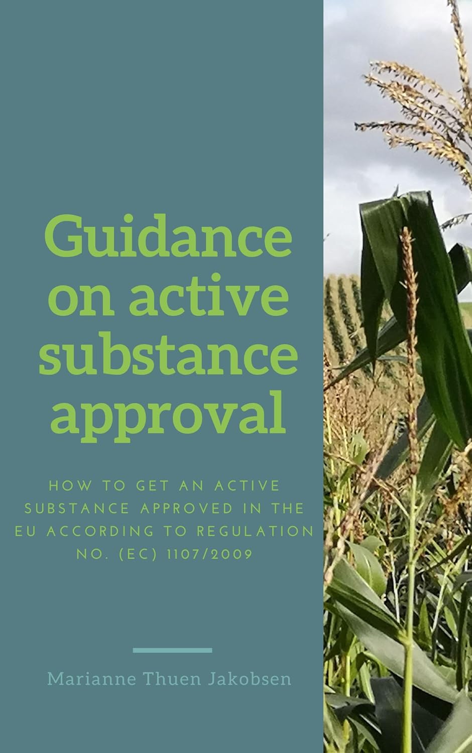 Guidance on active substance approval: How to get an active substance approved in the EU according to Regulation No. (EC) 1107/2009 (Agrochemical regulatory affairs in the EU Book 3) (English Edition)