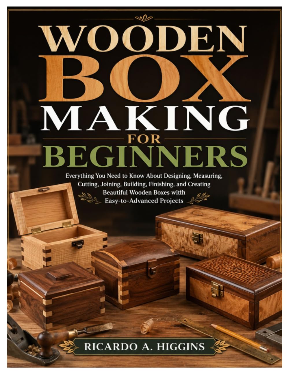 capítulo por capítulo baixar Wooden Box Making for Beginners: Everything You Need to Know About Designing, Measuring, Cutting, Joining, Building, Finishing, and Creating Beautiful Wooden Boxes with Easy-to-Advanced Projects
