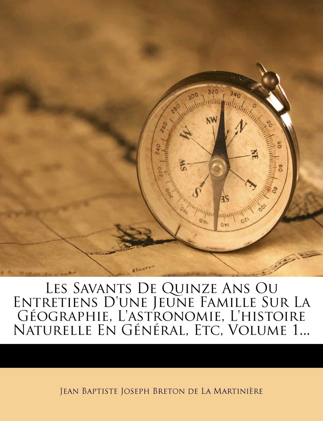 Les Savants de Quinze ANS Ou Entretiens D'Une Jeune Famille Sur La G Ographie, L'Astronomie, L'Histoire Naturelle En G N Ral, Etc, Volume 1... baixar livro de graça
