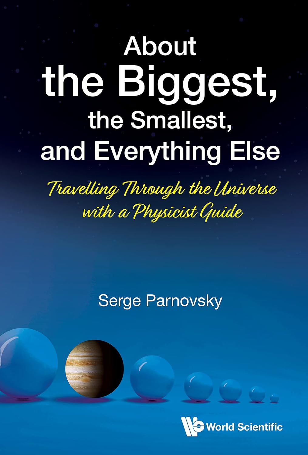 About the Biggest, the Smallest, and Everything Else: Travelling Through the Universe with a Physicist Guide (English Edition)