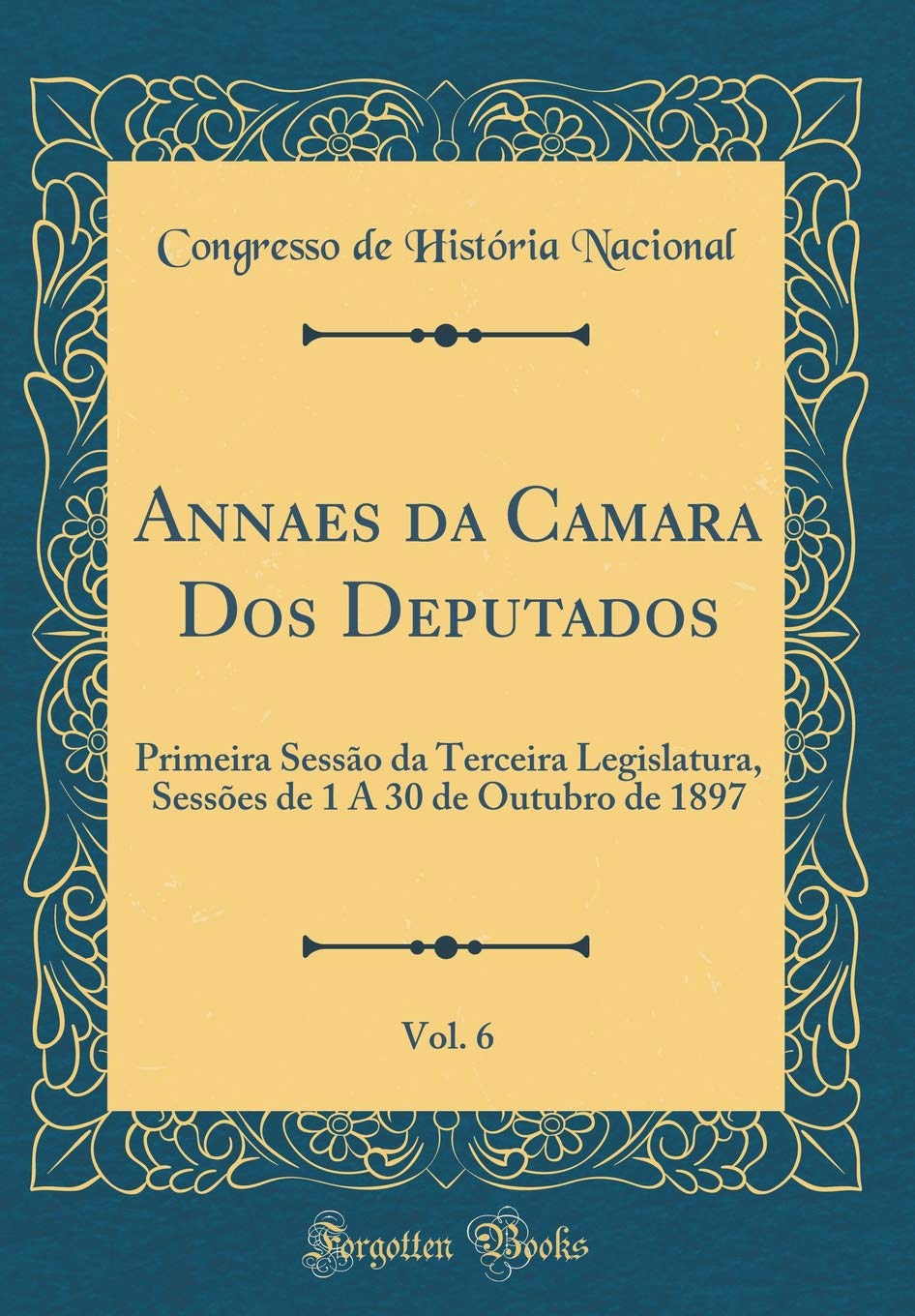Annaes da Camara Dos Deputados, Vol. 6: Primeira Sessão da Terceira Legislatura, Sessões de 1 A 30 de Outubro de 1897 (Classic Reprint) baixar livro de graça