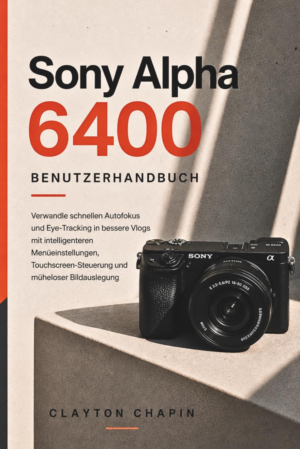 Sony Alpha 6400 Benutzerhandbuch: Verwandle schnellen Autofokus und Eye-Tracking in bessere Vlogs mit intelligenteren Menüeinstellungen, Touchscreen-Steuerung und müheloser Bildauslegung baixar o livro de graça