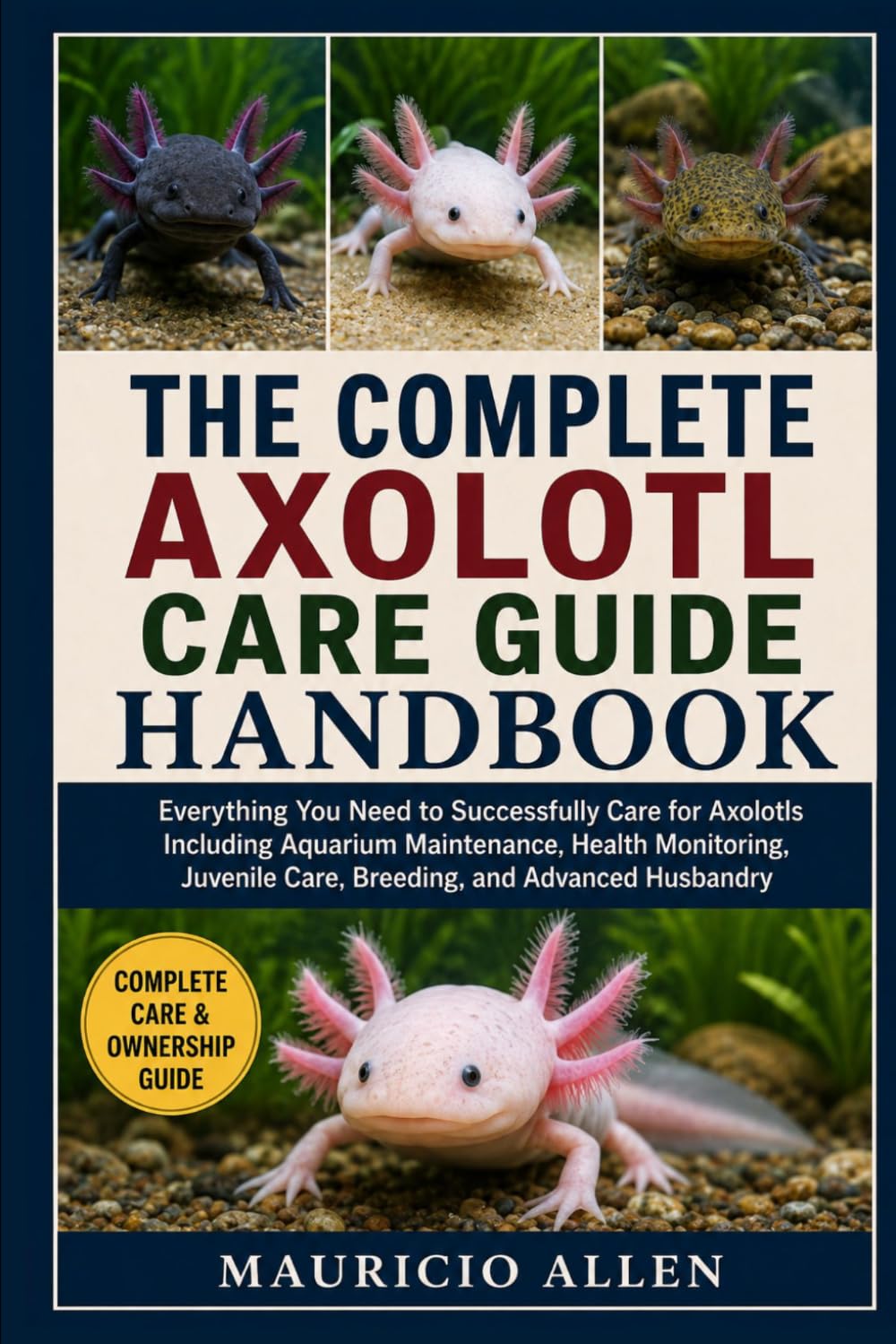 The Complete Axolotl Care Guide Handbook: Everything You Need to Successfully Care for Axolotls Including Aquarium Maintenance, Health Monitoring, Juvenile Care, Breeding, and Advanced Husbandry baixar livro de graça