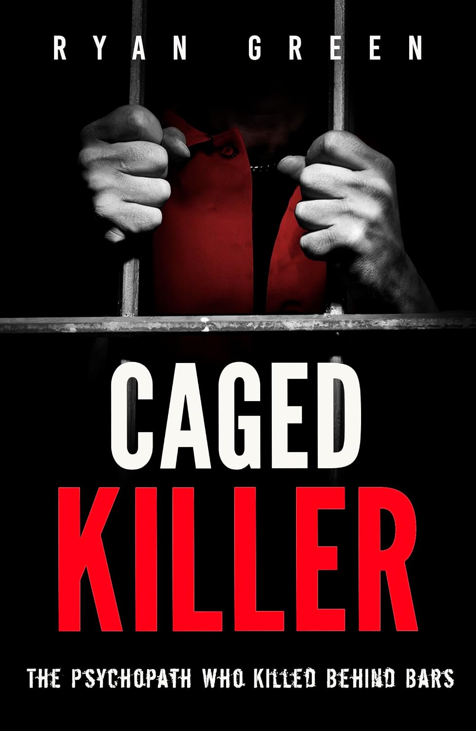 Caged Killer: The Psychopath Who Killed Behind Bars (True Crime) (English Edition)
