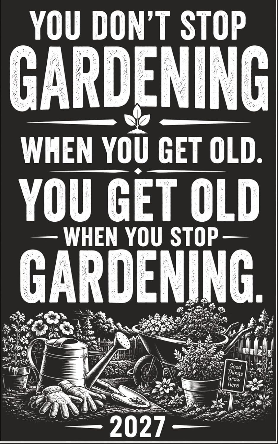 You Don’t Stop Gardening When You Get Old: 2027 Gardening Notebook: A Funny Gift for Gardeners, Moms, Dads & Grandparents — 2027 Calendar and Lined Pages for Notes, Garden Plans, Ideas & Memories baixar o livro de graça